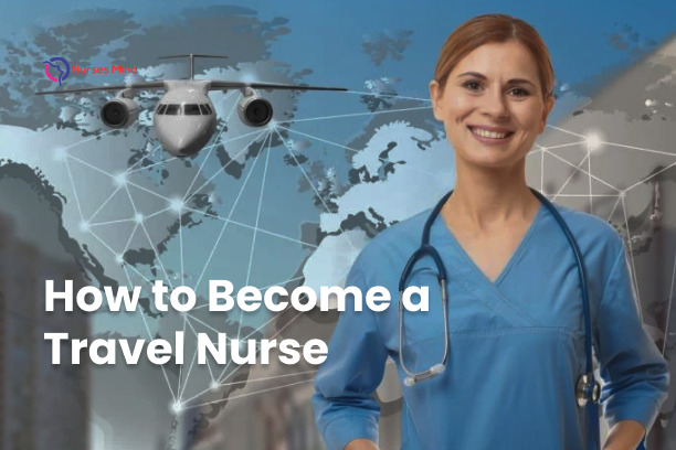 How to Become a Travel Nurse: Your Comprehensive Guide