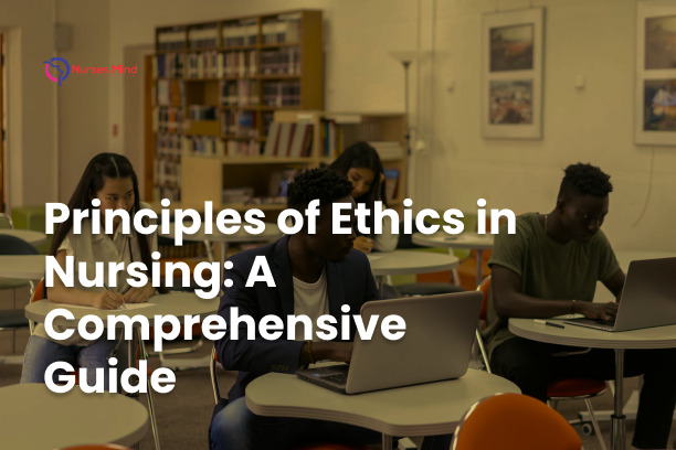 Principles of Ethics in Nursing_ A Comprehensive Guide